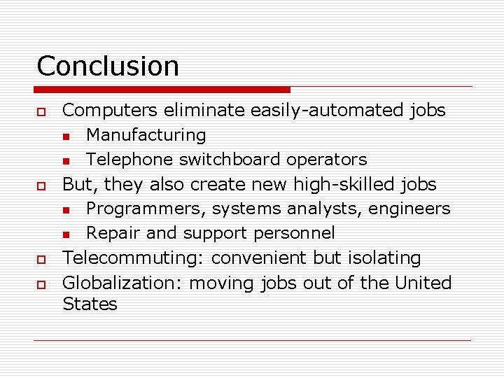 Conclusion o o Computers eliminate easily-automated jobs n Manufacturing n Telephone switchboard operators But,