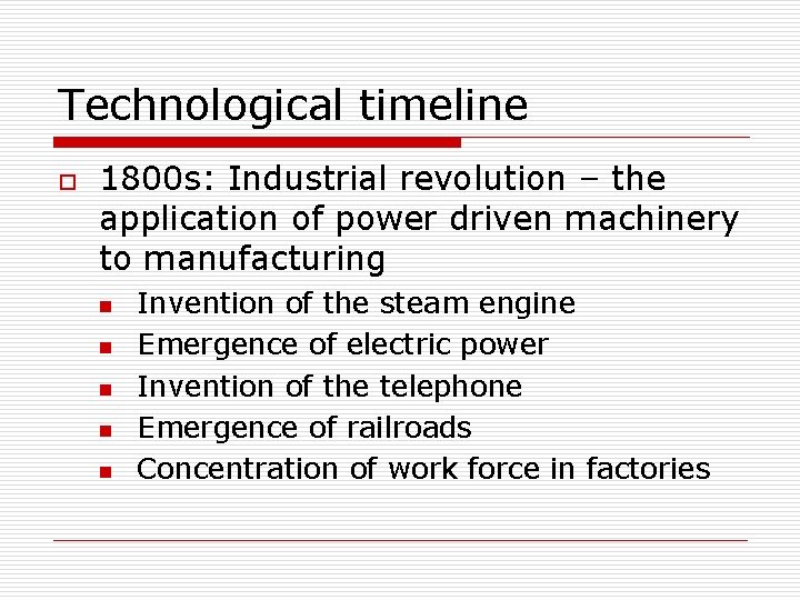 Technological timeline o 1800 s: Industrial revolution – the application of power driven machinery