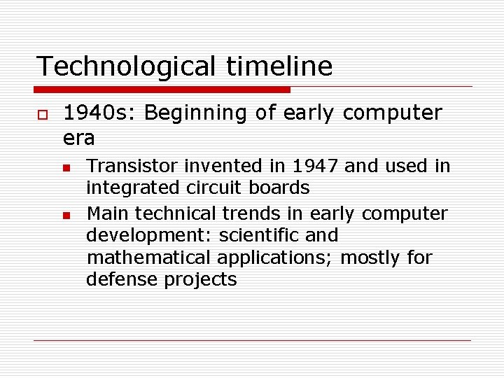 Technological timeline o 1940 s: Beginning of early computer era n n Transistor invented