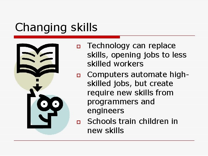 Changing skills o o o Technology can replace skills, opening jobs to less skilled