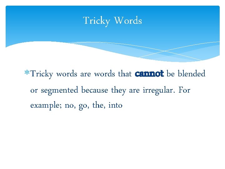 Tricky Words Tricky words are words that cannot be blended or segmented because they