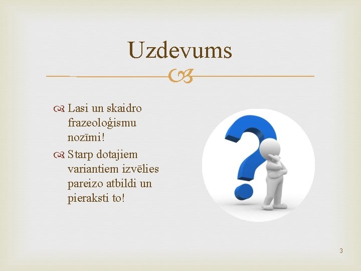 Uzdevums Lasi un skaidro frazeoloģismu nozīmi! Starp dotajiem variantiem izvēlies pareizo atbildi un pieraksti