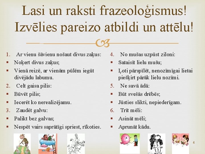 Lasi un raksti frazeoloģismus! Izvēlies pareizo atbildi un attēlu! 1. Ar vienu šāvienu nošaut