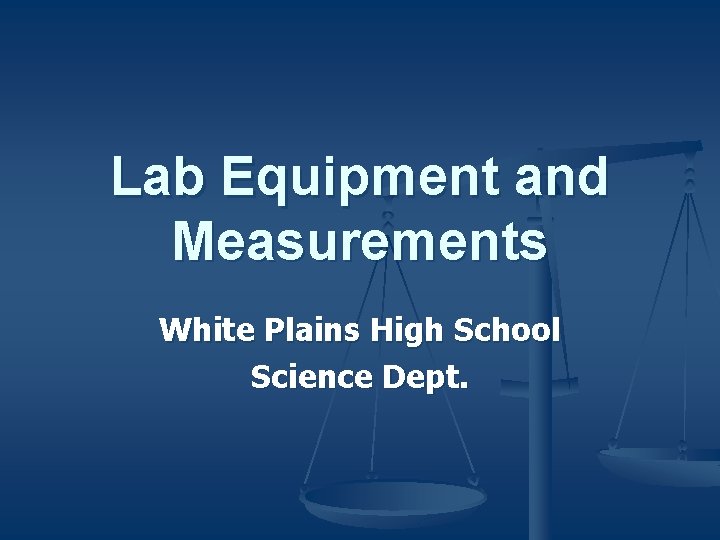 Lab Equipment and Measurements White Plains High School Science Dept. 