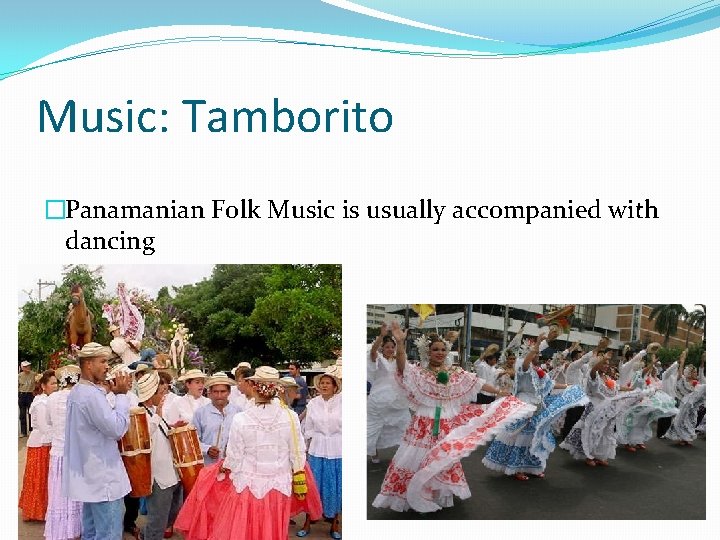 Music: Tamborito �Panamanian Folk Music is usually accompanied with dancing 