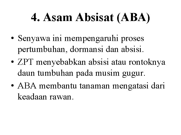 4. Asam Absisat (ABA) • Senyawa ini mempengaruhi proses pertumbuhan, dormansi dan absisi. •