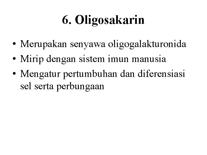 6. Oligosakarin • Merupakan senyawa oligogalakturonida • Mirip dengan sistem imun manusia • Mengatur