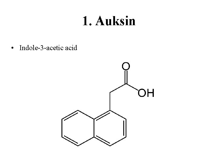 1. Auksin • Indole-3 -acetic acid 