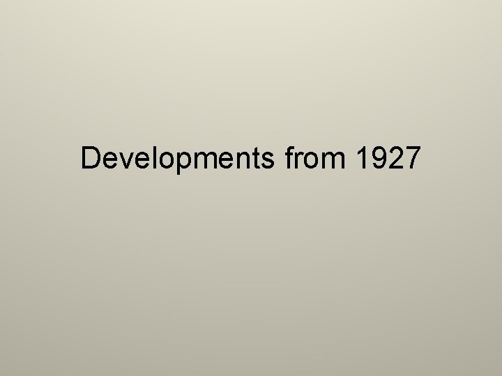 Developments from 1927 