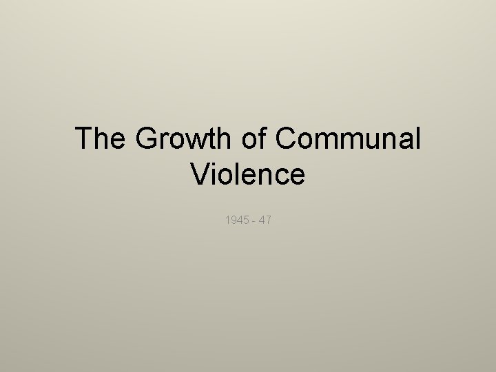 The Growth of Communal Violence 1945 - 47 