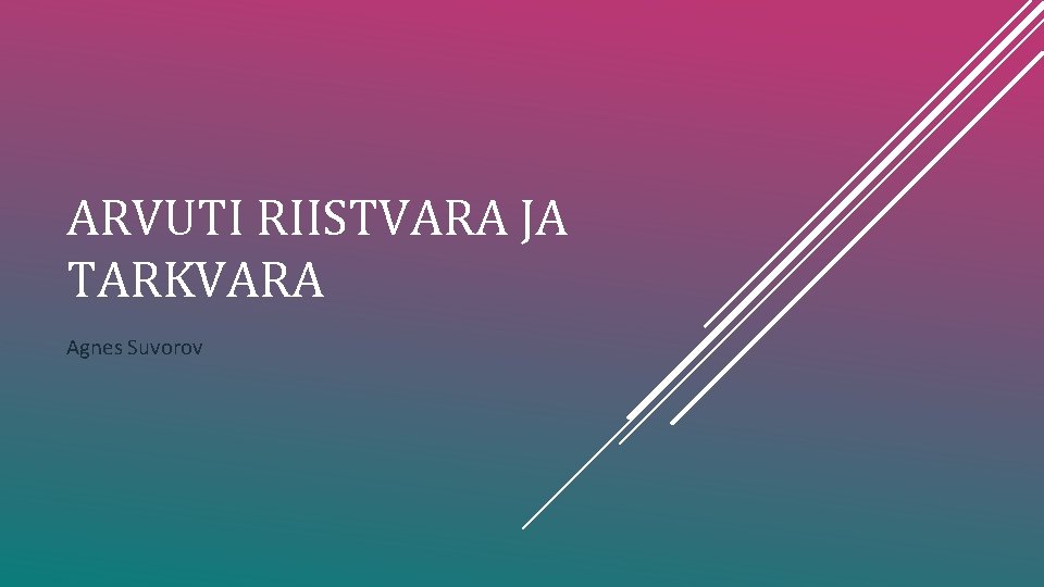 ARVUTI RIISTVARA JA TARKVARA Agnes Suvorov 
