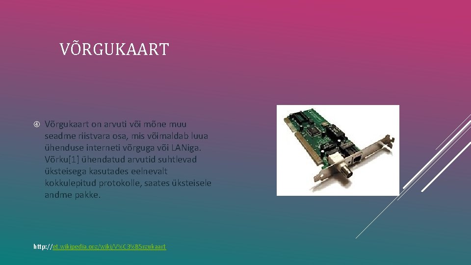 VÕRGUKAART Võrgukaart on arvuti või mõne muu seadme riistvara osa, mis võimaldab luua ühenduse