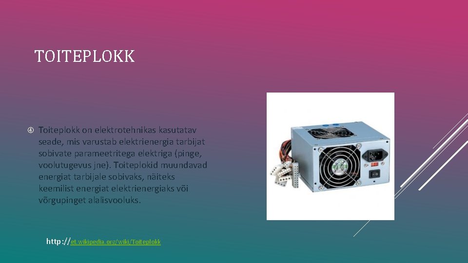 TOITEPLOKK Toiteplokk on elektrotehnikas kasutatav seade, mis varustab elektrienergia tarbijat sobivate parameetritega elektriga (pinge,