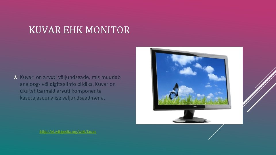 KUVAR EHK MONITOR Kuvar on arvuti väljundseade, mis muudab analoog- või digitaalinfo pildiks. Kuvar