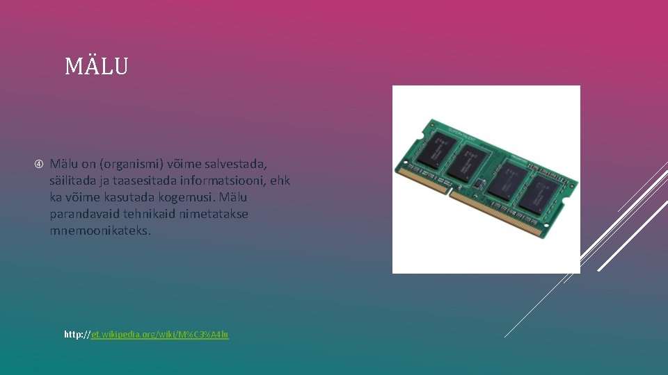 MÄLU Mälu on (organismi) võime salvestada, säilitada ja taasesitada informatsiooni, ehk ka võime kasutada