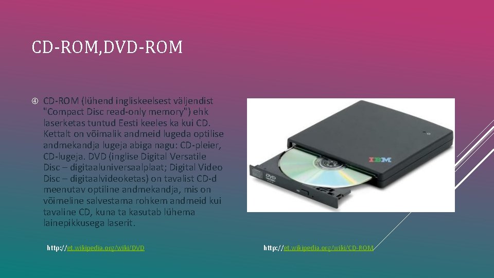 CD-ROM, DVD-ROM CD-ROM (lühend ingliskeelsest väljendist "Compact Disc read-only memory") ehk laserketas tuntud Eesti