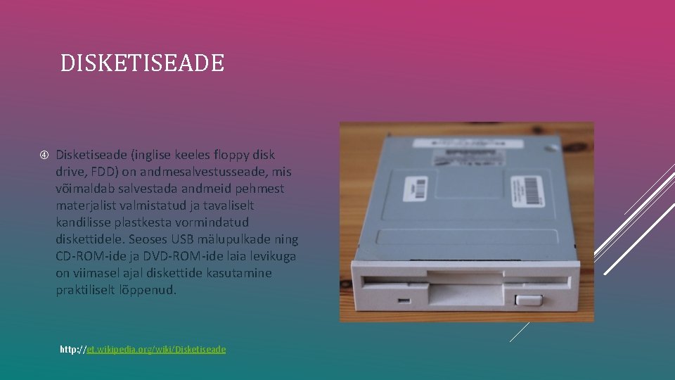 DISKETISEADE Disketiseade (inglise keeles floppy disk drive, FDD) on andmesalvestusseade, mis võimaldab salvestada andmeid