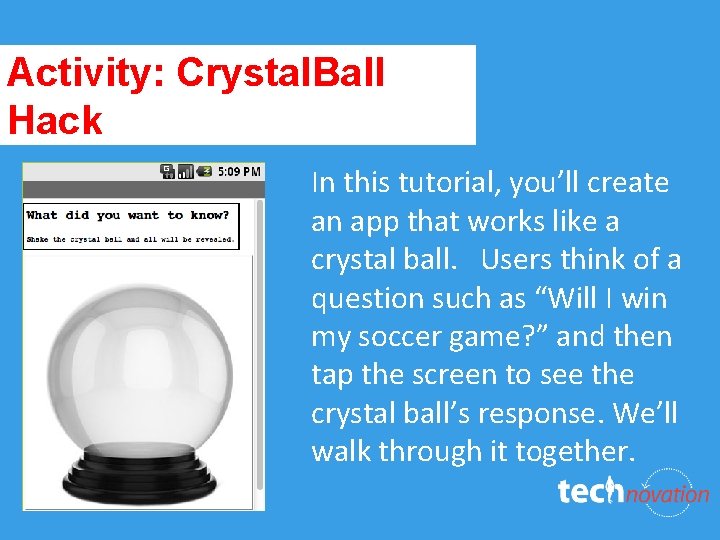 Activity: Crystal. Ball Hack In this tutorial, you’ll create an app that works like