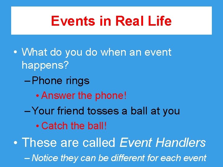 Events in Real Life • What do you do when an event happens? –