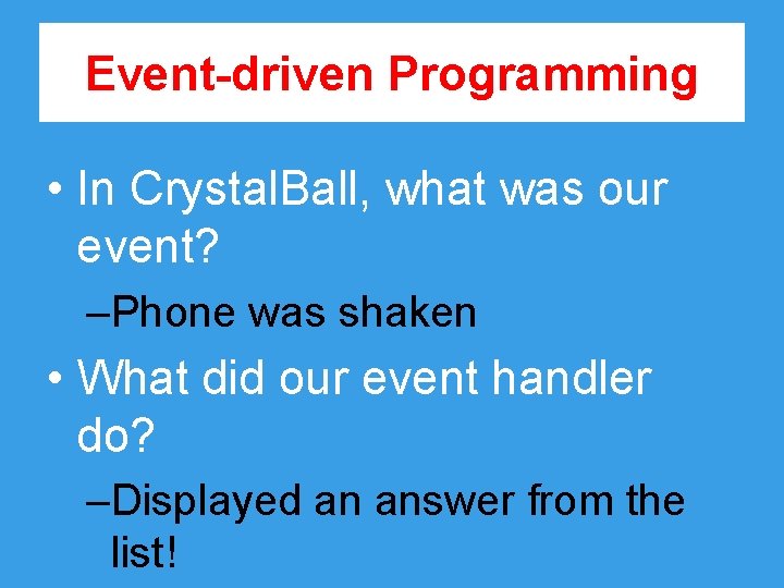 Event-driven Programming • In Crystal. Ball, what was our event? –Phone was shaken •