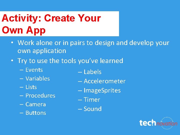 Activity: Create Your Own App • Work alone or in pairs to design and