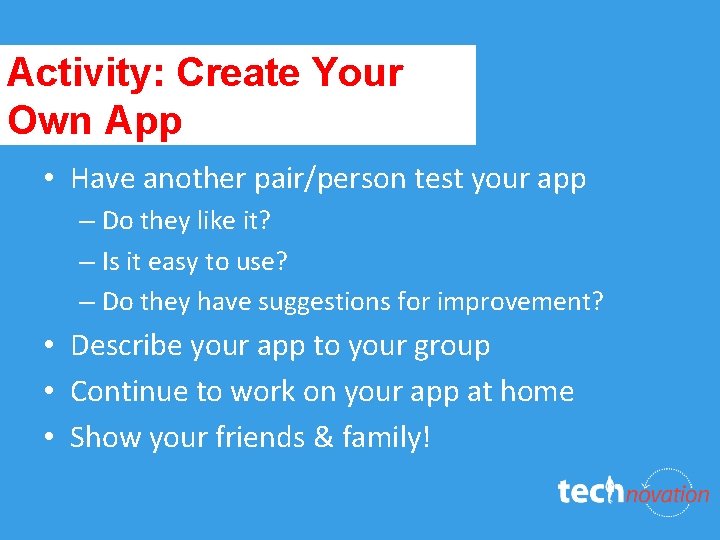 Activity: Create Your Own App • Have another pair/person test your app – Do