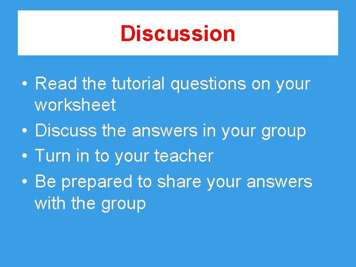 Discussion • Read the tutorial questions on your worksheet • Discuss the answers in