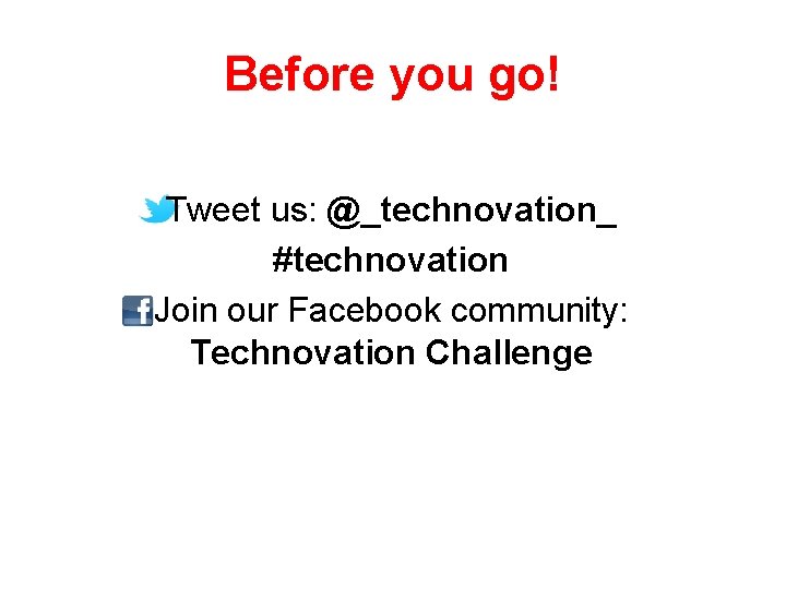 Before you go! Tweet us: @_technovation_ #technovation Join our Facebook community: Technovation Challenge 