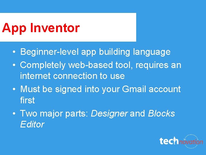 App Inventor • Beginner-level app building language • Completely web-based tool, requires an internet