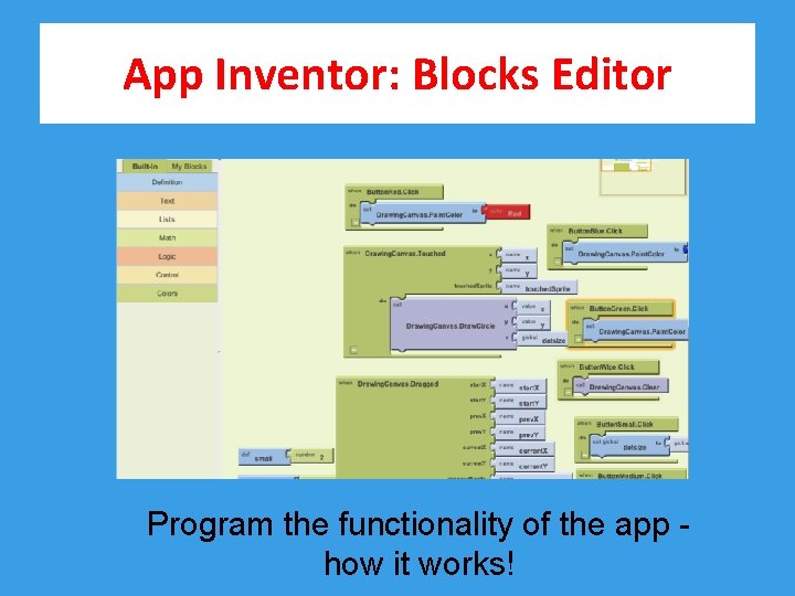 App Inventor: Blocks Editor Program the functionality of the app how it works! 