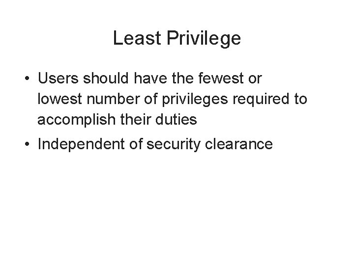 Least Privilege • Users should have the fewest or lowest number of privileges required