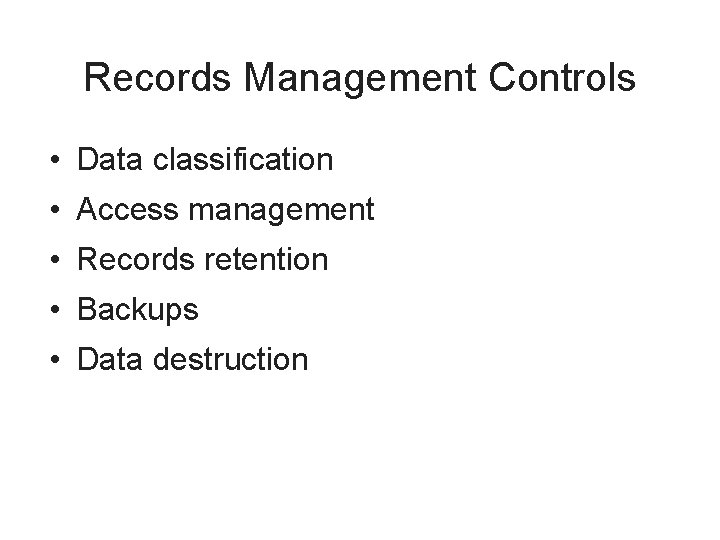 Records Management Controls • Data classification • Access management • Records retention • Backups