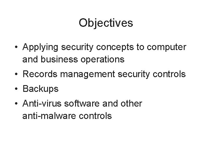 Objectives • Applying security concepts to computer and business operations • Records management security