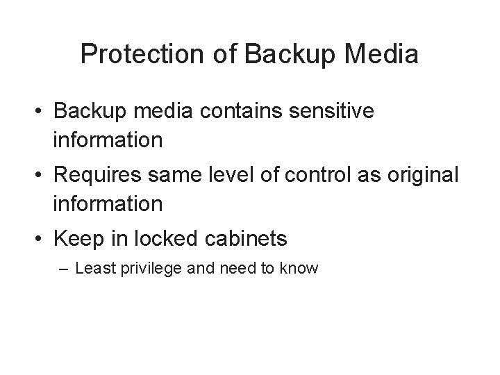 Protection of Backup Media • Backup media contains sensitive information • Requires same level