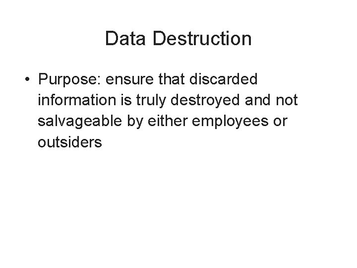 Data Destruction • Purpose: ensure that discarded information is truly destroyed and not salvageable
