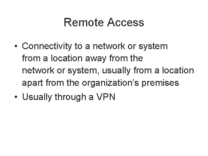 Remote Access • Connectivity to a network or system from a location away from