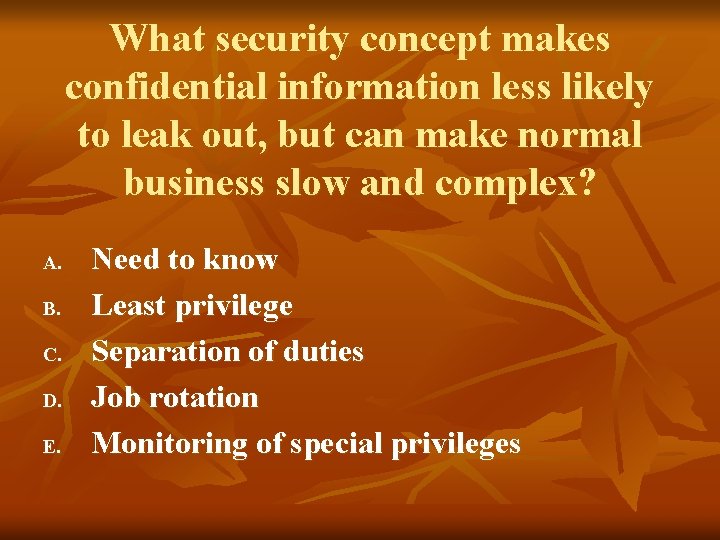 What security concept makes confidential information less likely to leak out, but can make
