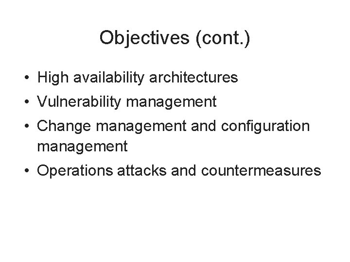 Objectives (cont. ) • High availability architectures • Vulnerability management • Change management and