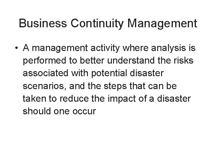 Business Continuity Management • A management activity where analysis is performed to better understand