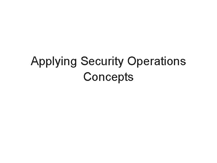 Applying Security Operations Concepts 