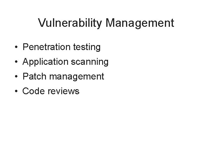 Vulnerability Management • Penetration testing • Application scanning • Patch management • Code reviews