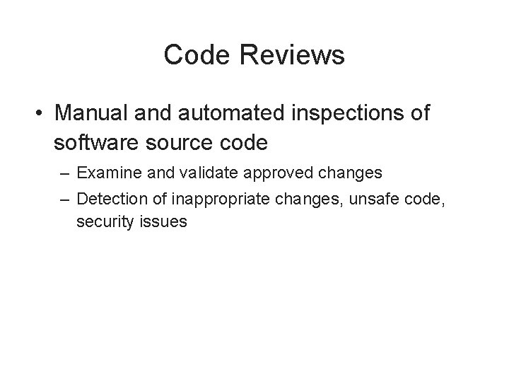Code Reviews • Manual and automated inspections of software source code – Examine and