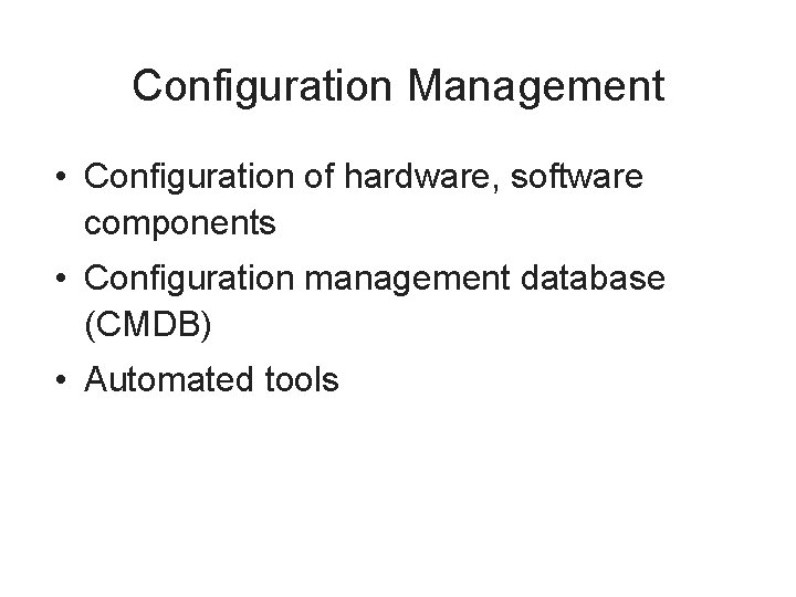 Configuration Management • Configuration of hardware, software components • Configuration management database (CMDB) •