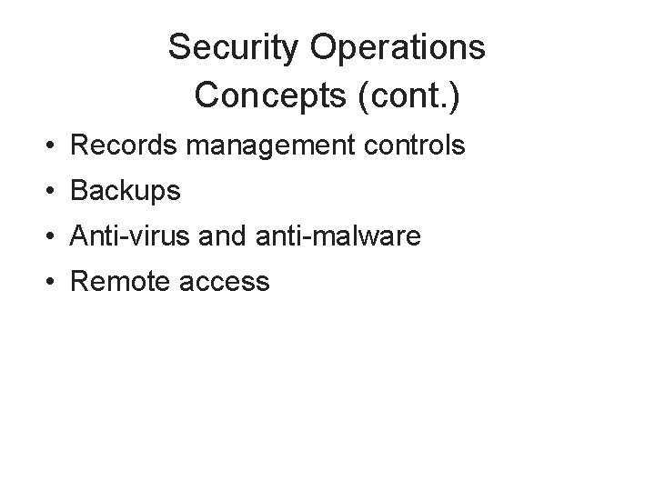 Security Operations Concepts (cont. ) • Records management controls • Backups • Anti-virus and