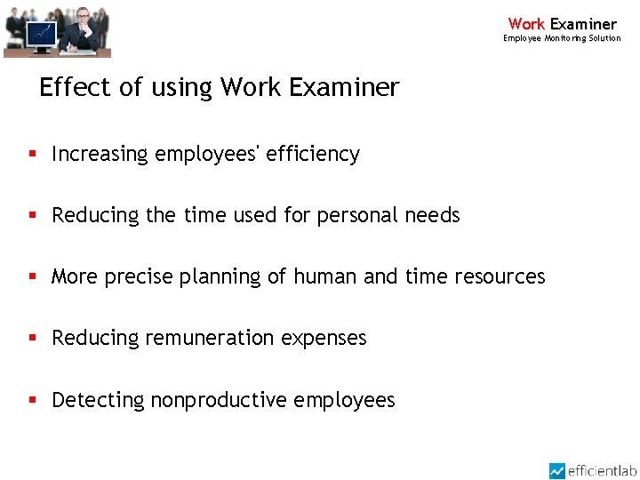 Work Examiner Employee Monitoring Solution Effect of using Work Examiner § Increasing employees' efficiency