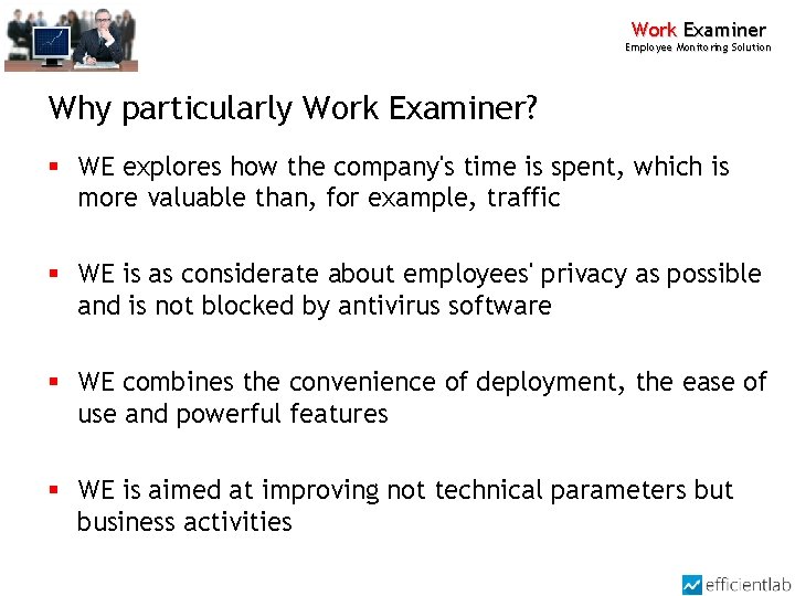 Work Examiner Employee Monitoring Solution Why particularly Work Examiner? § WE explores how the