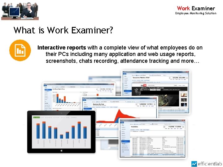 Work Examiner Employee Monitoring Solution What is Work Examiner? Interactive reports with a complete