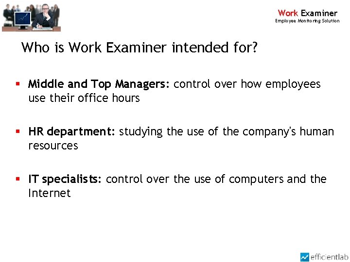 Work Examiner Employee Monitoring Solution Who is Work Examiner intended for? § Middle and