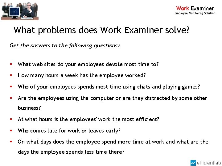 Work Examiner Employee Monitoring Solution What problems does Work Examiner solve? Get the answers