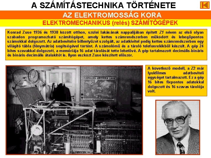 A SZÁMÍTÁSTECHNIKA TÖRTÉNETE AZ ELEKTROMOSSÁG KORA ELEKTROMECHANIKUS (relés) SZÁMÍTÓGÉPEK Konrad Zuse 1936 és 1938